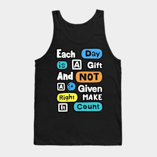 Each Day Is A Gift And Not A Given Right Make It Count Tank Top